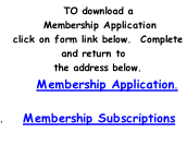 TO download a      Membership Application 		click on form link below.		Complete and return to     the address below.      Membership Application.	  .      Membership Subscriptions